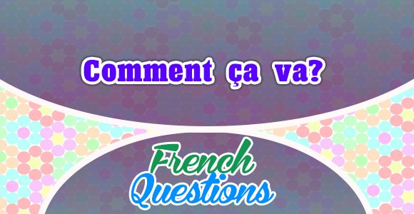 Comment ça va? - French Questions