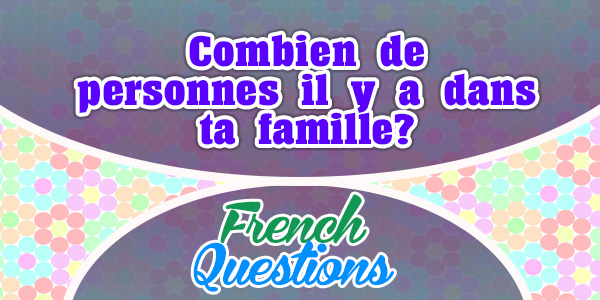 Combien de personnes il y a dans ta famille? - French Questions