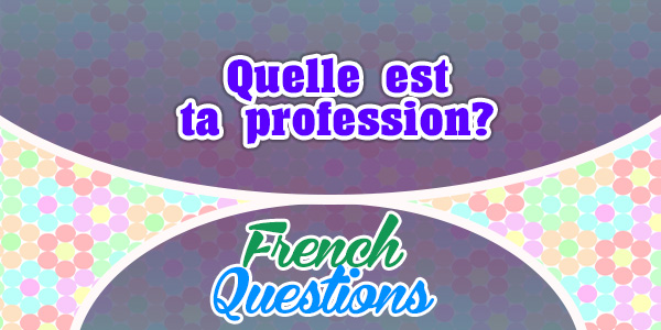 Quelle est ta profession?