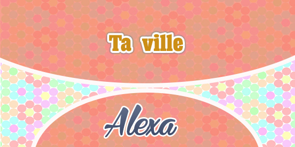 Ta ville – Alexa