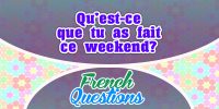 Question: Qu’est-ce que tu as fait ce weekend?