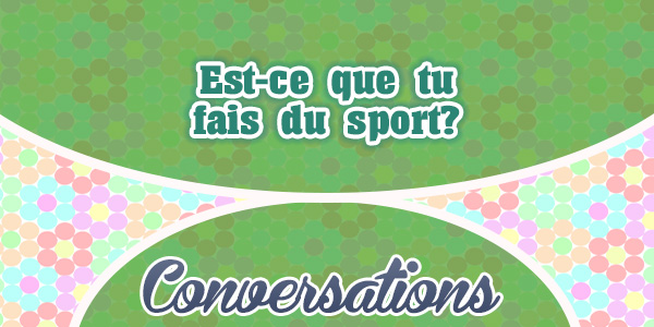 Est-ce que tu fais du sport?