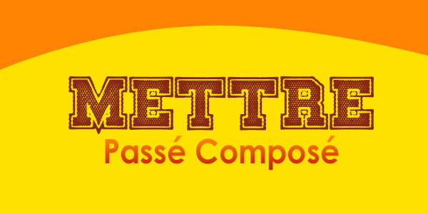 METTRE Passé Composé - French Circles - Conjugation