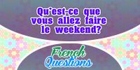 Qu’est-ce que vous allez faire le weekend?