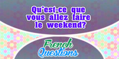 Qu’est-ce que vous allez faire le weekend?