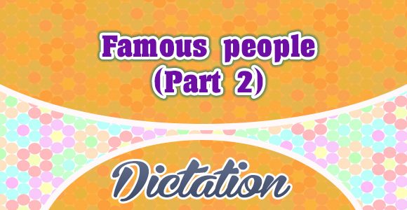 Célébrités - Famous people (Part 2) - Dictation