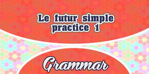 Le futur simple-practice 1