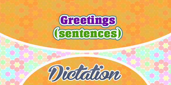 Greetings (sentences) - Dictation