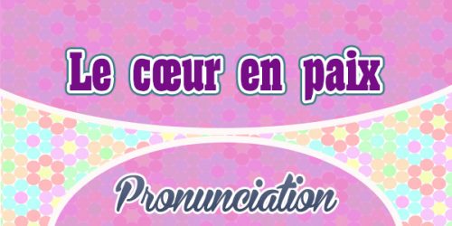 Le cœur en paix French Pronunciation