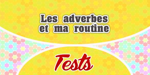 Les adverbes et ma routine test