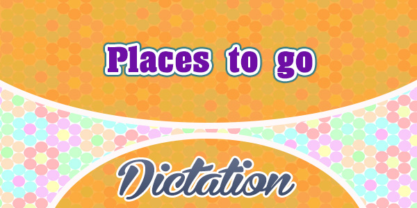 Places to go sentences - Dictation