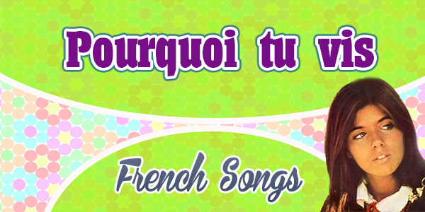 Pourquoi tu vis French songs