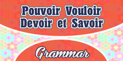 Pouvoir Vouloir Devoir et Savoir - French Grammar