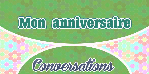 Petite Conversation - Mon anniversaire - Conversation