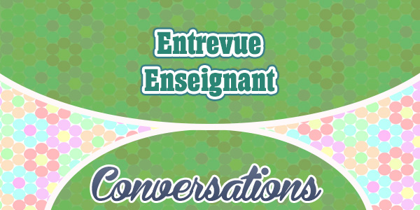 Entrevue Enseignant - French Conversation