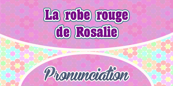 La robe rouge de Rosalie - Pronunciation