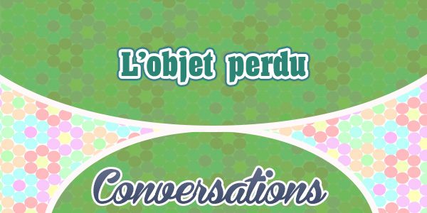 L’objet perdu - conversation