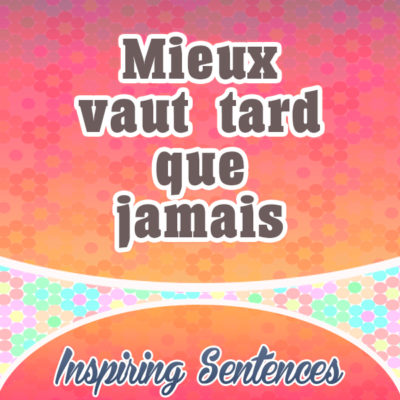 Mieux vaut tard que jamais