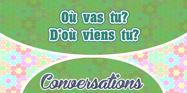 Où vas tu-D’où viens tu - conversations