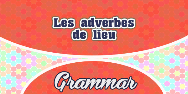 Les adverbes de lieu