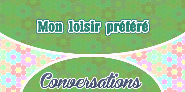 Mon loisir préféré-Frenchcircles-conversations