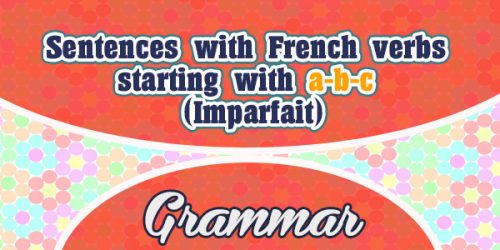 Sentences with French verbs starting with a-b-c (Imparfait)-Frenchcircles