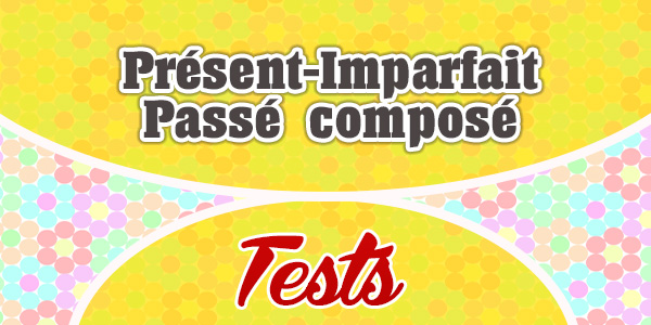 Présent-Imparfait-Passé composé Test-Frenchcircles