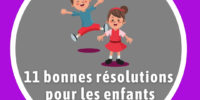 11 bonnes résolutions pour les enfants