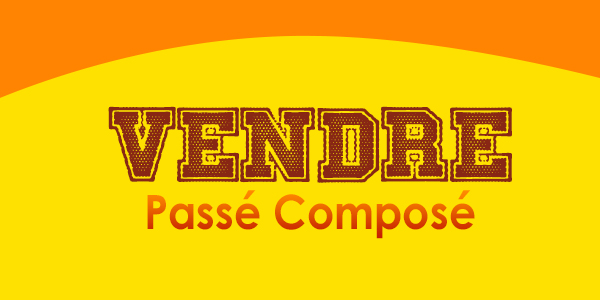 VENDRE Passé Composé