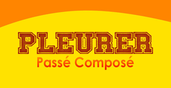 PLEURER Passé Composé