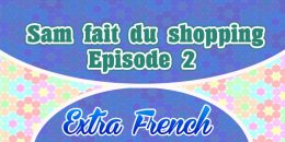 Episode 2 Sam fait du shopping (Extra French)