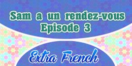 Episode 3 Sam a un rendez-vous (Extra French)