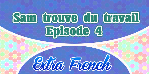 Extra French Sam trouve du travail - Episode 4