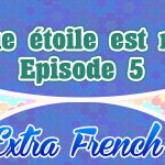 Episode 5 Une étoile est née (Extra French)
