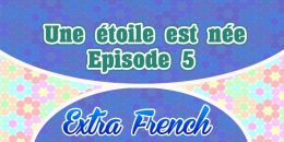 Episode 5 Une étoile est née (Extra French)