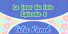 Episode 6 Le jour du loto (Extra French)