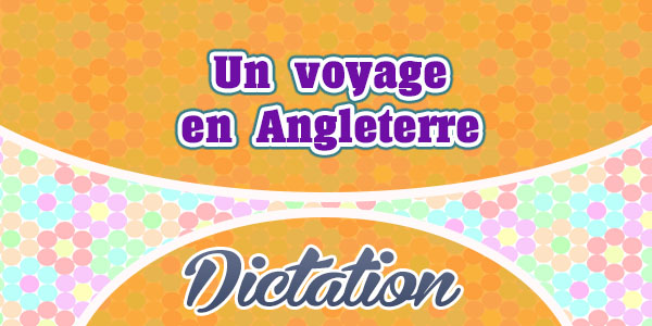 Un voyage en Angleterre - French dictation