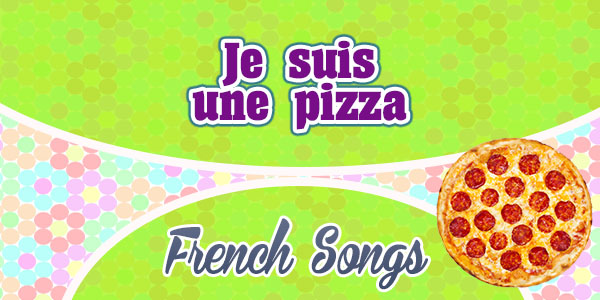 Je suis une pizza - french songs