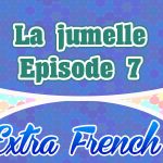 Episode 7 La jumelle (Extra French)
