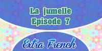 Episode 7 La jumelle (Extra French)