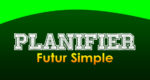 PLANIFIER Futur simple
