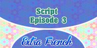 Script Episode 3 Extra French