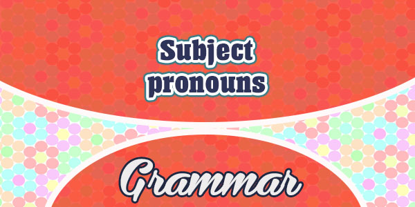 Subject pronouns (pronoms sujets)