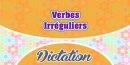 Verbes Irréguliers – Irregular French verbs dictation