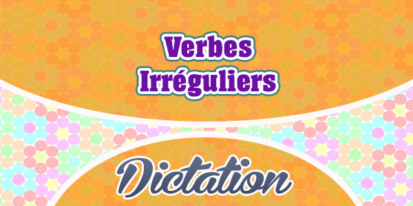 Verbes Irréguliers – Irregular French verbs dictation
