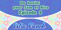 Episode 9 Du boulot pour Sam et Nico (Extra French)