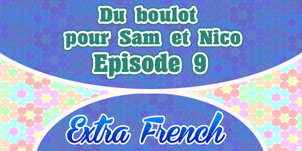 Episode 9 Du boulot pour Sam et Nico Extra French