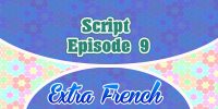Script Episode 9 Extra French