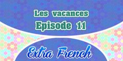 Episode 11 Les vacances (Extra French)