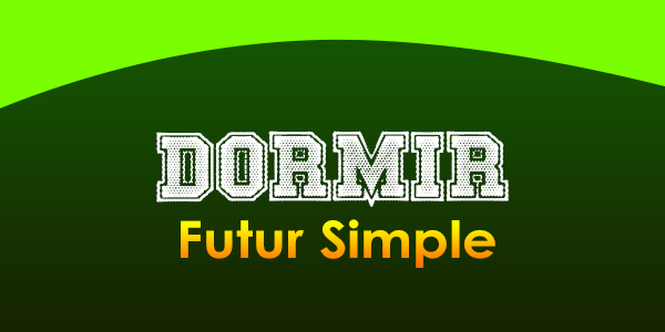 DORMIR Futur simple